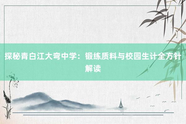 探秘青白江大弯中学：锻练质料与校园生计全方针解读