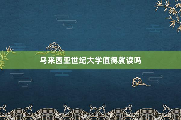 马来西亚世纪大学值得就读吗